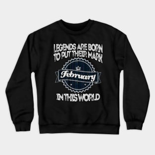 legends-legends are born to put their mark in this world february Crewneck Sweatshirt